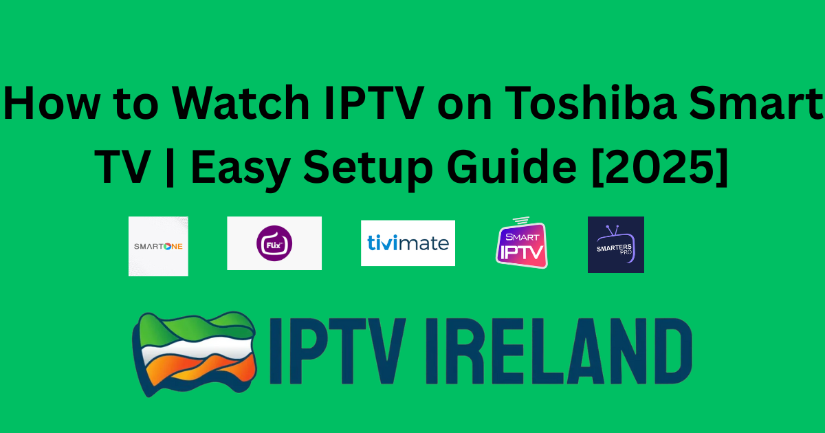 How to Watch IPTV on Toshiba Smart TV