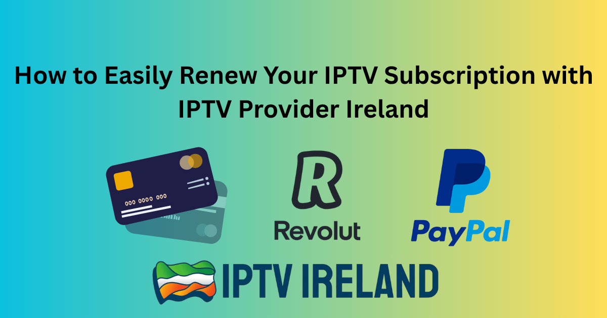How to Easily Renew Your IPTV Subscription with IPTV Provider Ireland