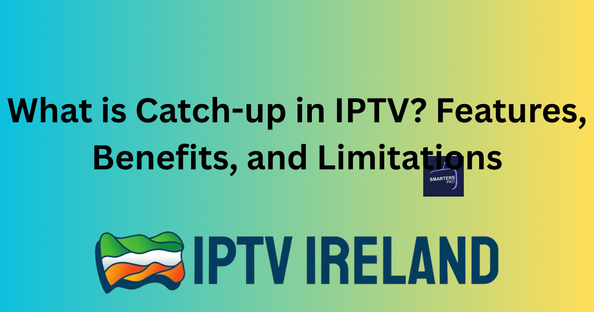 What is Catch-up in IPTV? Features, Benefits, and Limitations