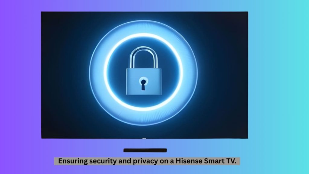 Ensuring security and privacy on a Hisense Smart TV